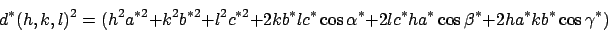 \begin{displaymath}d^*(h,k,l)^2 = (h^2a^{*2} + k^2b^{*2} + l^2c^{*2} +
2kb^*l c^*\cos\alpha^* + 2lc^*ha^*\cos\beta^*
+ 2ha^*kb^*\cos\gamma^*)
\end{displaymath}