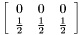 $ \left[ \begin {array}{ccc} 0 & 0 & 0 \\ \frac{1}{2} & \frac{1}{2} & \frac{1}{2} \\ \end{array} \right] $