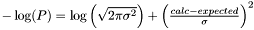 $ -\log(P)= \log\left(\sqrt{2\pi\sigma^2}\right) + \left(\frac{calc-expected}{\sigma} \right)^2$